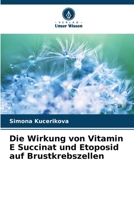 Die Wirkung von Vitamin E Succinat und Etoposid auf Brustkrebszellen (German Edition) 6203896608 Book Cover
