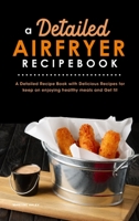 A Detailed Air Fryer Recipe Book: A Detailed Recipe Book with Delicious Recipes for keep on enjoying healthy meals and Get fit 1801838240 Book Cover