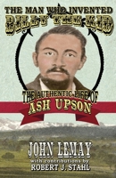 The Man Who Invented Billy the Kid: The Authentic Life of Ash Upson 1953221912 Book Cover