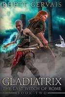 Gladiatrix: The Last Witch of Rome: Book Two 1777245273 Book Cover