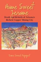 Home Sweet Jerome: Death and Rebirth of Arizona's Richest Copper Mining City 1555664547 Book Cover