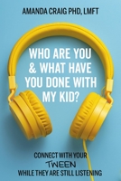 Who Are You  What Have You Done with My Kid?: Connect with Your Tween While They Are Still Listening 1546003088 Book Cover