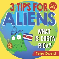 What is Costa Rica?: 3 Tips For Aliens 1913501337 Book Cover