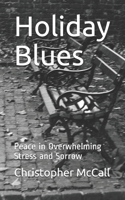 Holiday Blues: Peace in Overwhelming Stress and Sorrow 1710050608 Book Cover