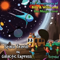 The Adventures of Billy & Willie and the magic cave-Space Travel on Galactic Express 1087942519 Book Cover