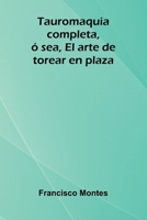 Tauromaquia completa, ó sea, El arte de torear en plaza (Spanish Edition) 9374122588 Book Cover