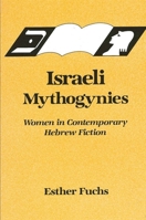 Israeli Mythogynies: Women in Contemporary Hebrew Fiction (S U N Y Series in Modern Jewish Literature and Culture) 0887064175 Book Cover