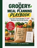 THE GROCERY AND MEAL PLANNING PLAYBOOK: Cut Your Food Budget in Half Without Sacrificing Quality B0HKKX2L99 Book Cover