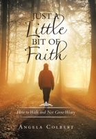 Just a Little Bit of Faith: How to Walk and Not Grow Weary 1669875253 Book Cover