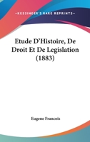 Etude D'Histoire, De Droit Et De Legislation (1883) 1160401284 Book Cover