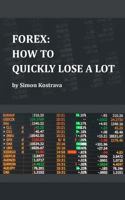 Forex: How To Quickly Lose a Lot 153974776X Book Cover
