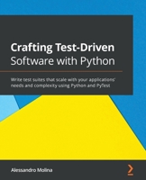 Crafting Test-Driven Software with Python: Write test suites that scale with your applications' needs and complexity using Python and PyTest 183864265X Book Cover