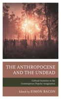 The Anthropocene and the Undead: Cultural Anxieties in the Contemporary Popular Imagination 1793625824 Book Cover