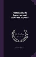 Prohibition; its Economic and Industrial Aspects 1355216990 Book Cover