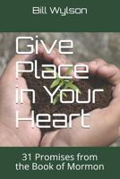 Give Place in Your Heart: 31 Promises from the Book of Mormon 0990497364 Book Cover