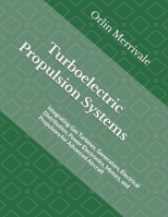 Turboelectric Propulsion Systems: Integrating Gas Turbines, Generators, Electrical Distribution, Power Electronics, Motors, and Propulsors for Advanced Aircraft B0HHCWPF3H Book Cover