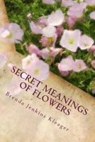 Secret Meanings of Flowers: Including Trees, Shrubs, Vines and Herbs 0979376432 Book Cover