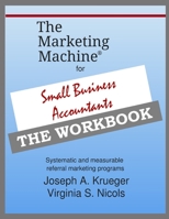 The Marketing Machine(R) for Small Business Accountants - THE WORKBOOK: Systematic and measurable referral marketing programs 1692653504 Book Cover