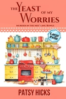 The Yeast of My Worries - LARGE PRINT (Murder in the Mix--Ing Bowls) 1088167764 Book Cover