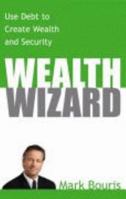 Wealth Wizard - Use Debt To Create Wealth And Security 1740640446 Book Cover