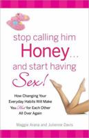 Stop Calling Him Honey and Start Having Sex: How Changing Your Everyday Habits Will Make You Hot for Each Other All Over Again 0757315313 Book Cover