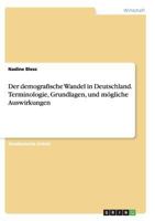 Der demografische Wandel in Deutschland. Terminologie, Grundlagen, und m�gliche Auswirkungen 3668133255 Book Cover