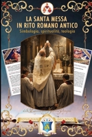 La santa Messa in rito romano antico: Simbologia, spiritualità, teologia (Italian Edition) B0GHDD8T9K Book Cover