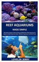 REEF AQUARIUMS MADE SIMPLE: The Perfect Guide on How to Setup and Maintain a Reef Aquarium for Beginners (Reef Aquarium Book, Saltwater Aquarium, Coral Reef Care) B088LFRXMT Book Cover