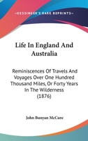 Life in England and Australia: Reminiscences of Travels and Voyages Over One Hundred Thousand Miles, Or Forty Years in the Wilderness[; a Memorial of the Lovingkindness of the Lord]. 1166334937 Book Cover