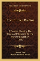 How To Teach Reading: A Treatise Showing The Relation Of Reading To The Work Of Education 1164677098 Book Cover