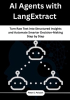 AI Agents with LangExtract: Turn Raw Text into Structured Insights and Automate Smarter Decision-Making Step by Step B0FP2ZZDL4 Book Cover