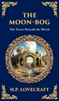 The Moon-Bog: A Lovecraftian Tale of Ancient Curses and Haunting Horror (Deluxe Hardbound Edition) 1806290359 Book Cover