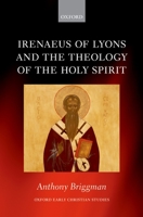 Irenaeus of Lyons and the Theology of the Holy Spirit 0199641536 Book Cover