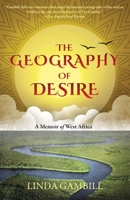 The Geography of Desire: A Memoir of West Africa 1627206337 Book Cover