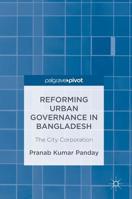 Reforming Urban Governance in Bangladesh: The City Corporation 3319495976 Book Cover