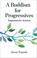 A Buddhism for Progressives: Inspiration for Activists 1948589249 Book Cover