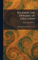 Religion, the Dynamic of Education: A Symposium on Religious Education 1025948637 Book Cover