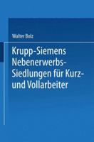 Krupp-Siemens Nebenerwerbs-Siedlungen Fur Kurz- Und Vollarbeiter: Neue Wege Industrieller Siedlungspolitik Praktische Erfahrungen, Ziele Und Forderungen 3662270447 Book Cover