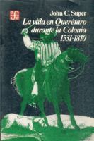 La vida en Queretaro durante la Colonia, 1531-1810 (Seccion de obras de historia) 9681612493 Book Cover