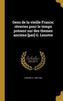 Gens de La Vieille France; Reveries Pour Le Temps Present Sur Des Themes Anciens [Par] G. Lenotre 1362365793 Book Cover