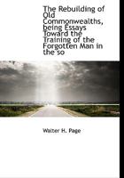 The Rebuilding of Old Commonwealths, being Essays Toward the Training of the Forgotten Man in the so 1018285806 Book Cover
