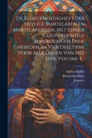 De Kloeckmoedigheyt Der Heylige Martelaren En Martelarerssen, Met Eenige Godtvruchtige Bemerckingen Ende Ghebeden, In Vier Deeltjens Voor Alle Dagen Van Het Jaer, Volume 4... 1275107338 Book Cover