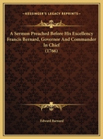 A Sermon Preached Before His Excellency Francis Bernard, Governor And Commander In Chief 1170191088 Book Cover