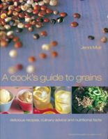 A Cook's Guide to Grains: Delicious Recipes, Culinary Advice and Nutritional Facts 1840910739 Book Cover