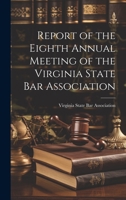 Report of the Eighth Annual Meeting of the Virginia State Bar Association 102082803X Book Cover