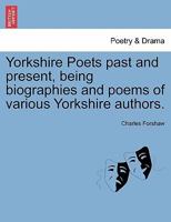 Yorkshire Poets past and present, being biographies and poems of various Yorkshire authors. 1241137331 Book Cover