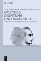 Goethes Dichtung und Wahrheit: Beiträge zu Goethes autobiographischen Schriften 3110746034 Book Cover