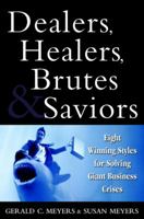 Dealers, Healers, Brutes & Saviors: Eight Winning Styles for Solving Giant Business Crises 0471347825 Book Cover