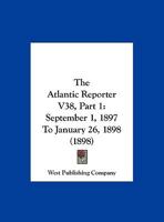 The Atlantic Reporter V38, Part 1: September 1, 1897 To January 26, 1898 1120968607 Book Cover