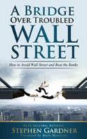Bridge Over Troubled Wall Street: How to Avoid Wall Street and Beat the Banks 1512082732 Book Cover